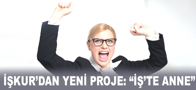 İşkur'dan yeni proje: "İş'te Anne"