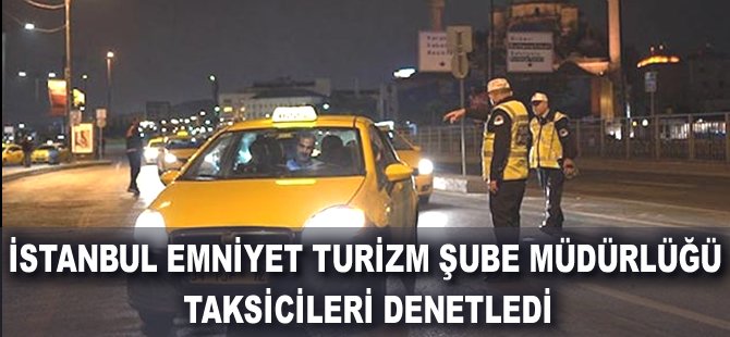 İstanbul Emniyet Turizm Şube Müdürlüğü taksicileri denetledi