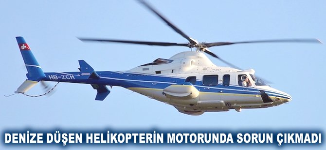 Denize düşen helikopterin motorunda sorun çıkmadı