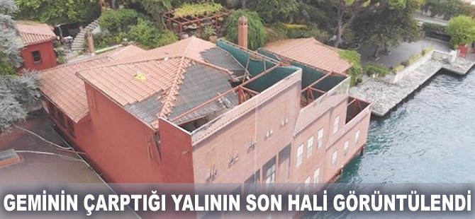 Geminin çarptığı yalının son hali görüntülendi