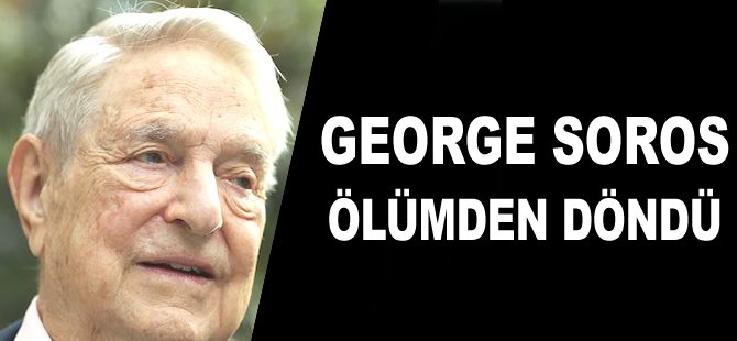 George Soros ölümden döndü