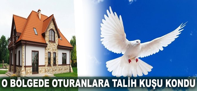 O bölgede oturanlara talih kuşu kondu