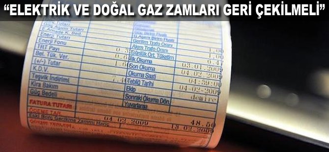 "Elektrik ve doğal gaz zamları geri çekilmeli"