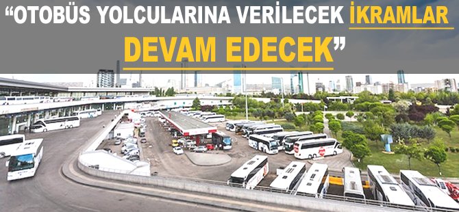 "Otobüs yolcularına verilen ikramlar devam edecek"