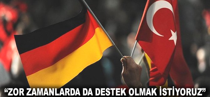 "Zor zamanlarda da destek olmak istiyoruz"