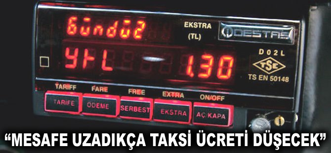 "Mesafe uzadıkça Taksi ücreti düşecek"