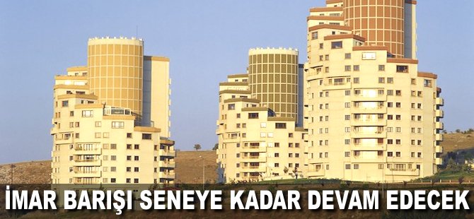 İmar Barışı seneye kadar devam edecek