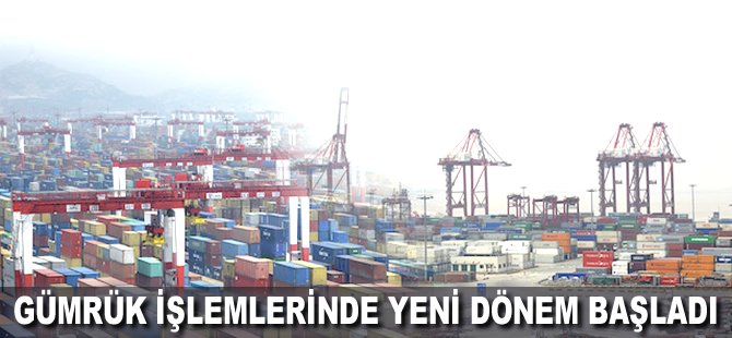 Gümrük işlemlerinde yeni dönem başladı