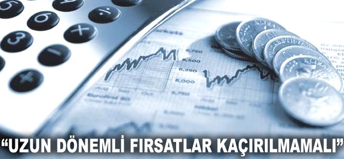 "Uzun dönemli fırsatlar kaçırılmamalı"