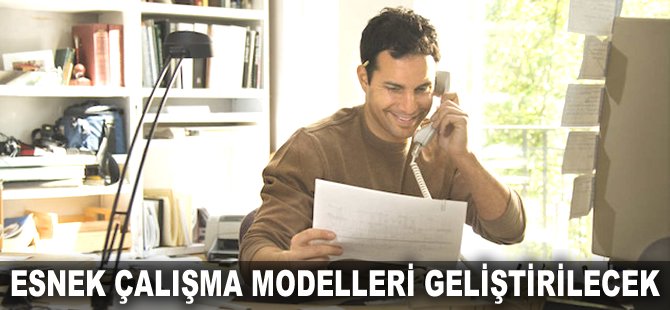 Esnek çalışma modelleri geliştirilecek