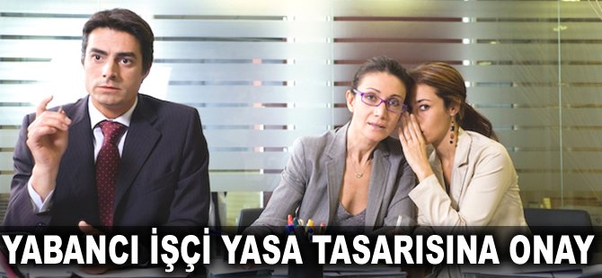 Yabancı işçi yasa tasarısına onay