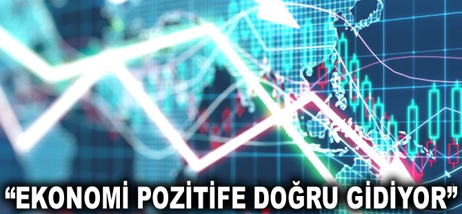 "Ekonomi pozitife doğru gidiyor"