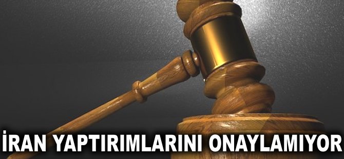 İran yaptırımlarını onaylamıyor