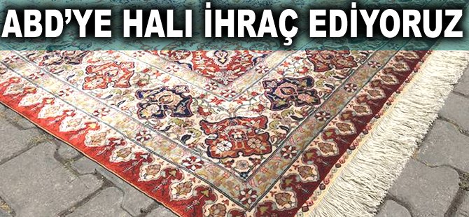 ABD'ye halı ihraç ediyoruz