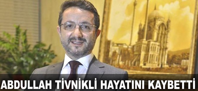 Abdullah Tivnikli hayatını kaybetti