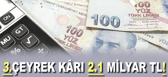 3. Çeyrek kârı 2.1 milyar TL!