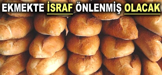 Ekmekte israf önlenmiş olacak