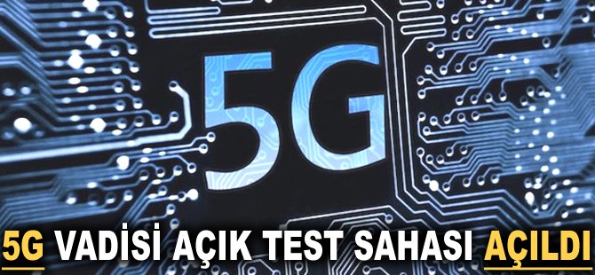 5G Vadisi Açık Test Sahası açıldı