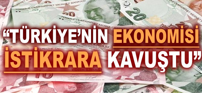 "Türkiye’nin ekonomisi istikrara kavuştu"