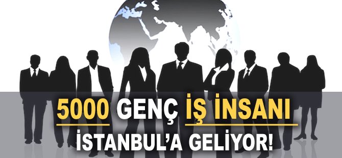 5000 genç iş insanı İstanbul'a geliyor!