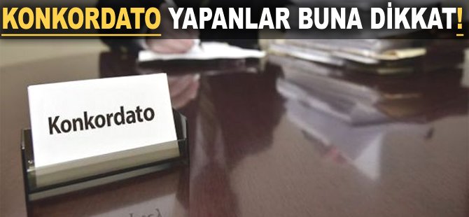 Konkordato yapanlar buna dikkat!