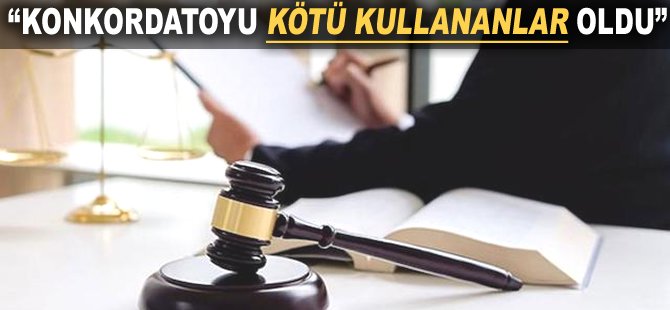 "Konkordatoyu kötü kullananlar oldu"