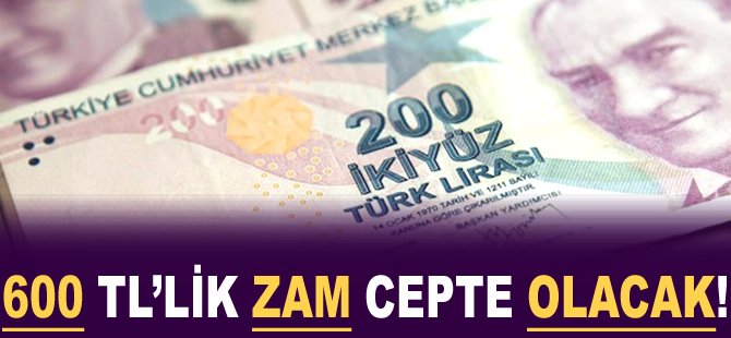 600 TL'lik zam cepte olacak!