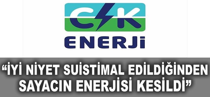 "İyi niyet suistimal edildiğinden sayacın enerjisi kesildi"