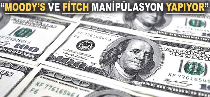 "Moody’s ve Fitch manipülasyon yapıyor"