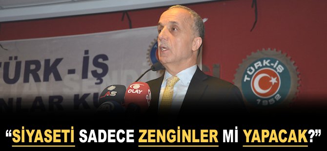 "Siyaseti sadece zenginler mi yapacak?"