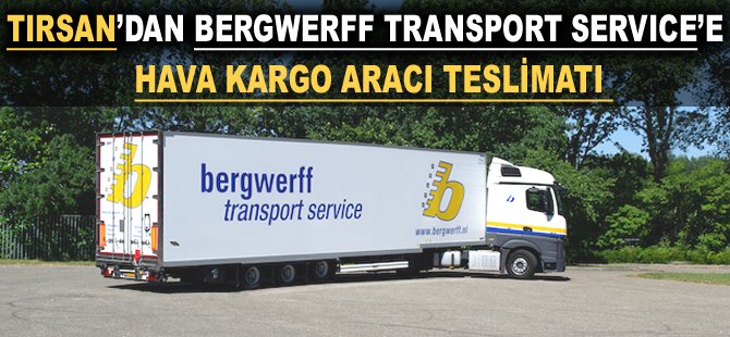 Tırsan'dan Bergwerff Transport Service'e Hava Kargo Aracı teslimatı