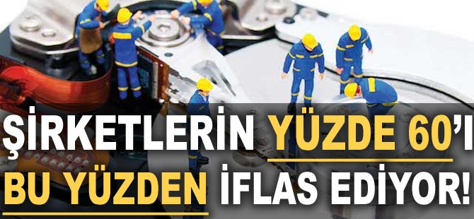 Şirketlerin yüzde 60'ı bu yüzden iflas ediyor!