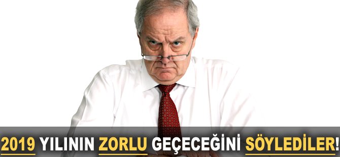 2019 yılının zorlu geçeceğini söylediler!