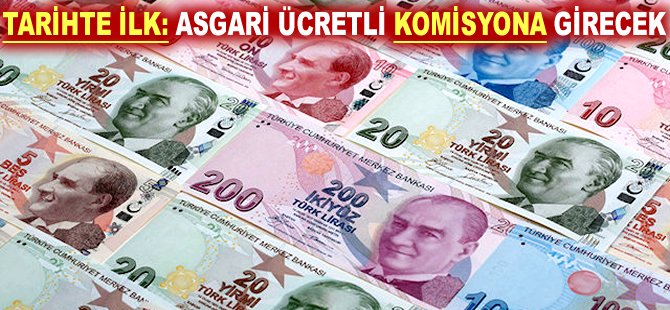 Tarihte ilk: Asgari Ücretli komisyona girecek!