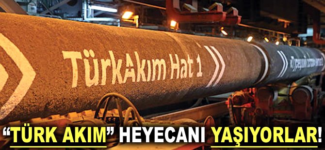 "Türk Akım" heyecanı yaşıyorlar!