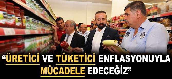 "Üretici ve Tüketici Enflasyonuyla mücadele edeceğiz"