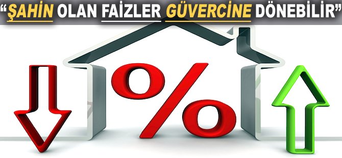 "Şahin olan faizler güvercine dönebilir"