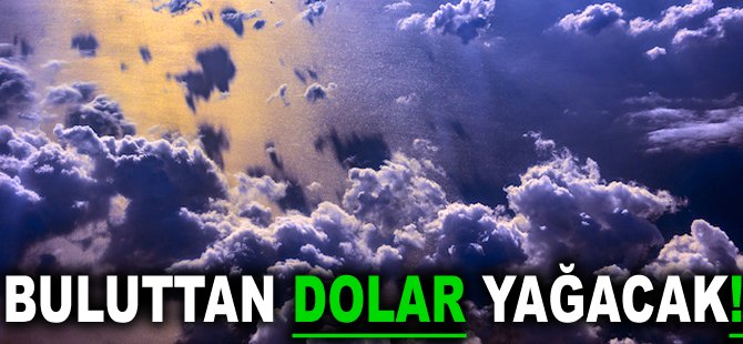 Buluttan Dolar yağacak!