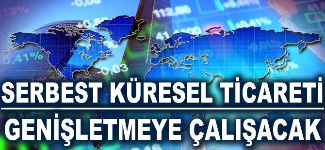 Serbest Küresel Ticareti genişletmeye çalışacak