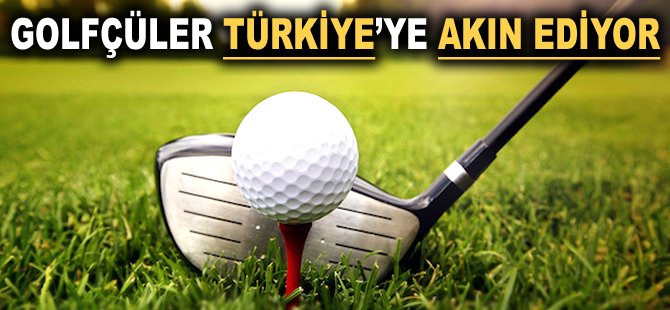 Golfçüler Türkiye'ye akın ediyor