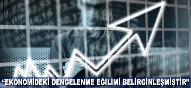 "Ekonomideki dengelenme eğilimi belirginleşmiştir"