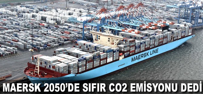 Maersk 2050’de sıfır CO2 emisyonu dedi