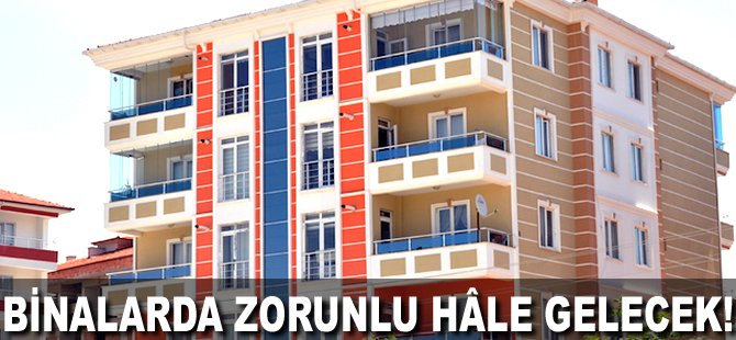 Binalarda zorunlu hâle gelecek!