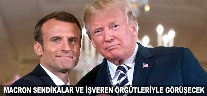 Macron sendikalar ve iş veren örgütleriyle görüşecek