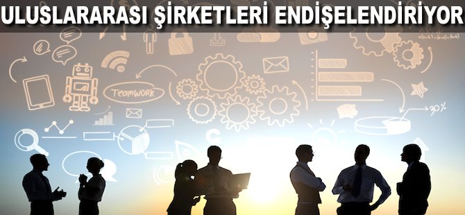 Uluslararası şirketleri endişelendiriyor