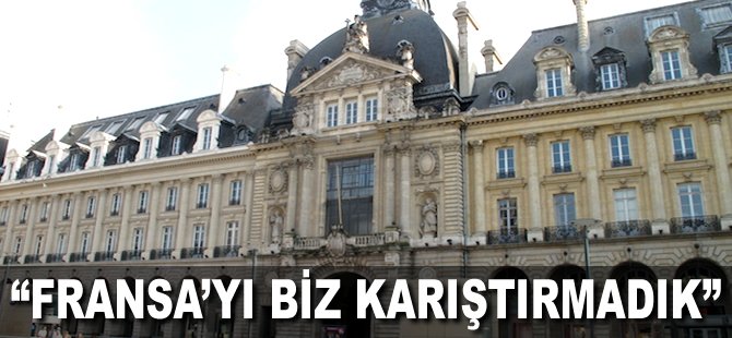 "Fransa’yı biz karıştırmadık"