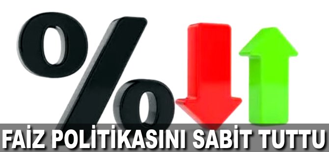 Faiz politikasını sabit tuttu