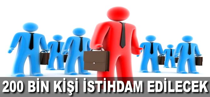 200 bin kişi istihdam edilecek