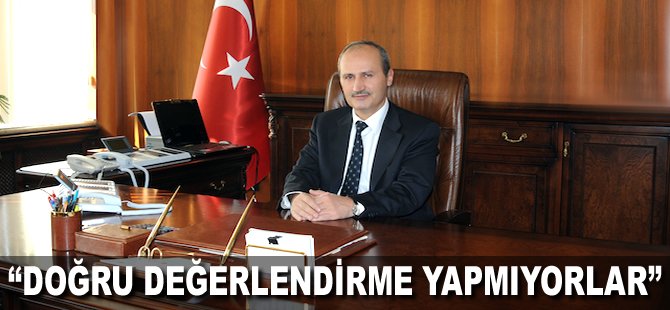 "Doğru değerlendirme yapmıyorlar"