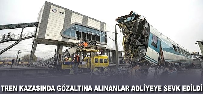 Tren kazasında gözaltına alınanlar adliyeye sevk edildi